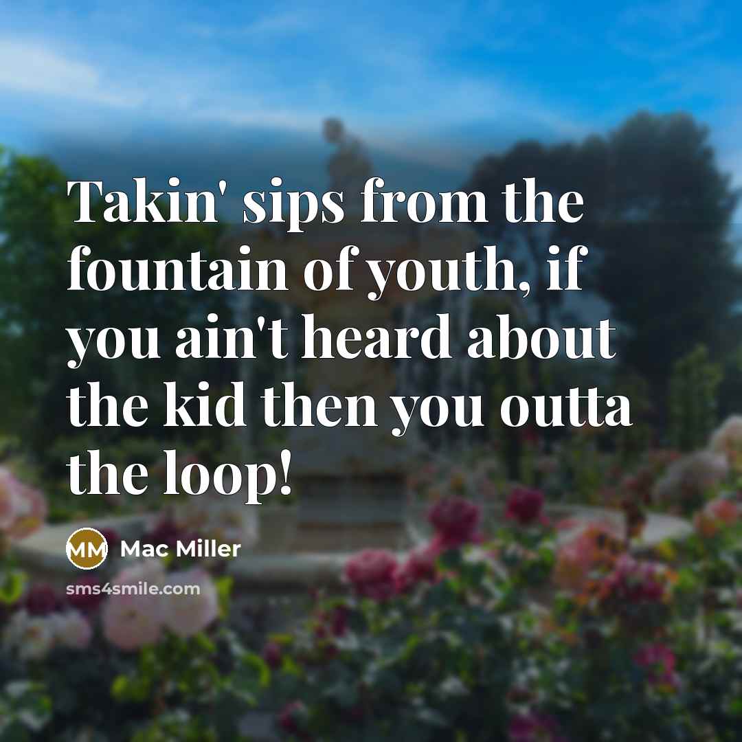 “Takin' sips from the fountain of youth, if you ain't…” quote by Mac Miller