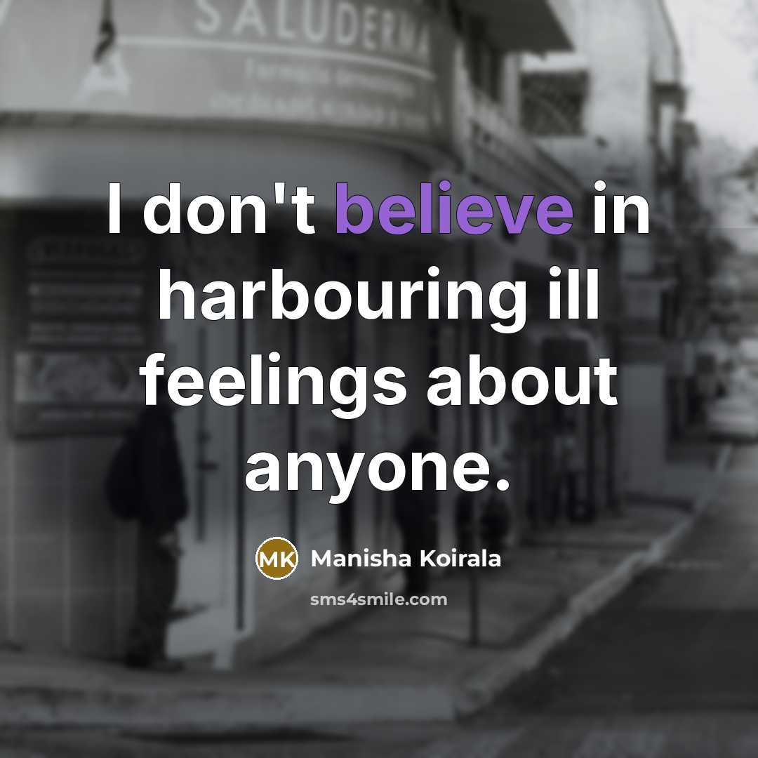 “I don't believe in harbouring ill feelings about anyone.…” quote by Manisha Koirala