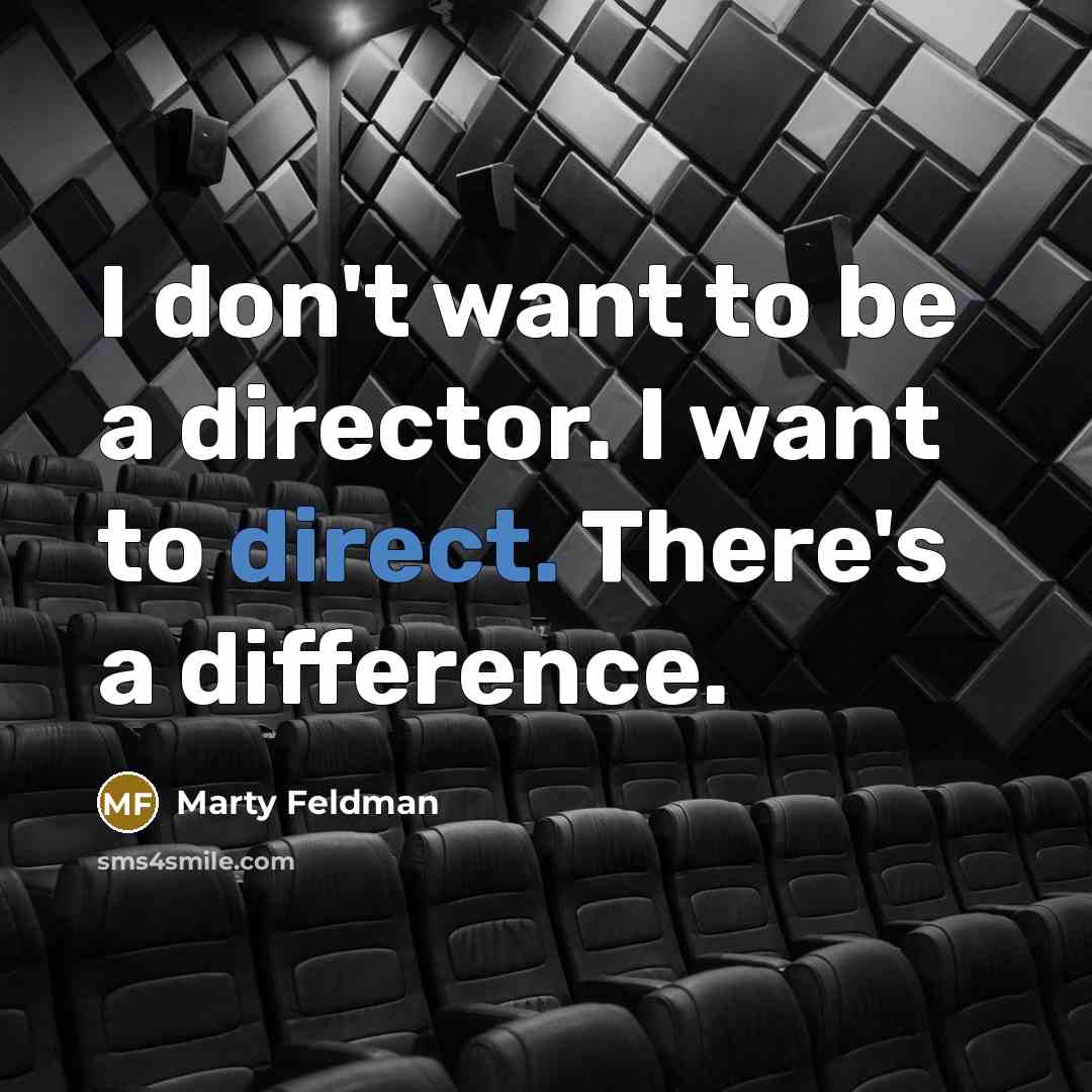 “I don't want to be a director. I want to…” quote by Marty Feldman