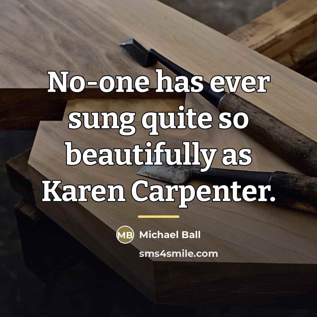 “No-one has ever sung quite so beautifully as Karen Carpenter.…” quote by Michael Ball