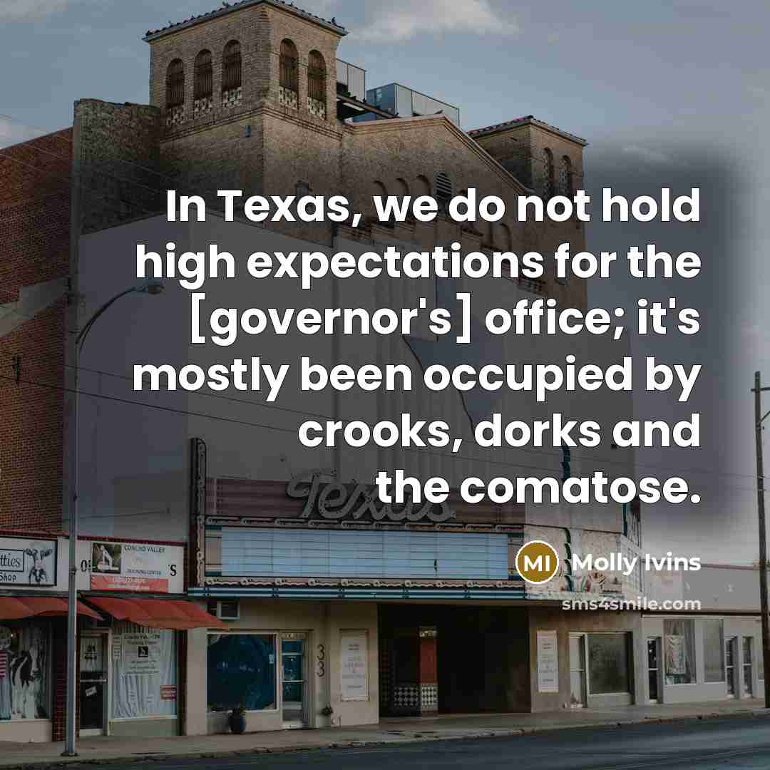“In Texas, we do not hold high expectations for the…” quote by Molly Ivins