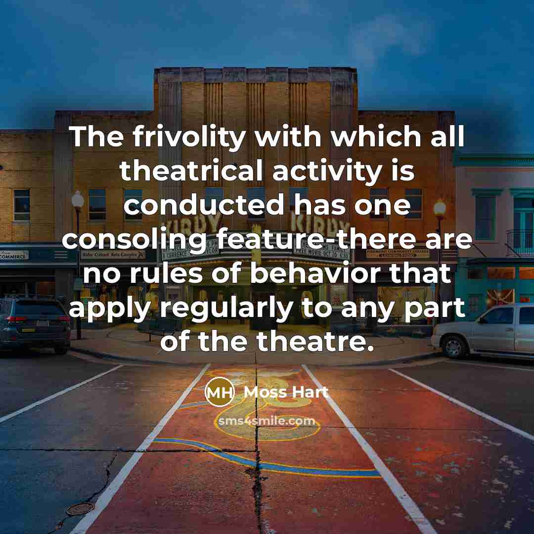 “The frivolity with which all theatrical activity is conducted has…” quote by Moss Hart