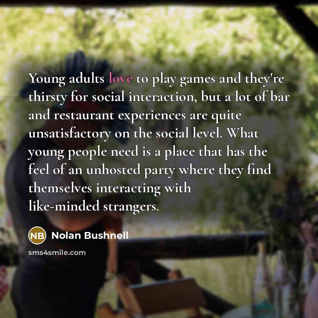 “Young adults love to play games and they're thirsty for…” quote by Nolan Bushnell