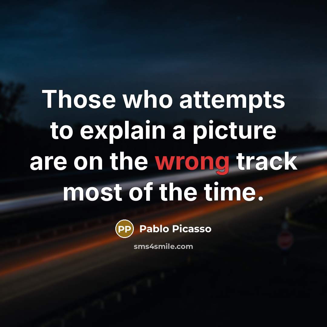 “Those who attempts to explain a picture are on the…” quote by Pablo Picasso