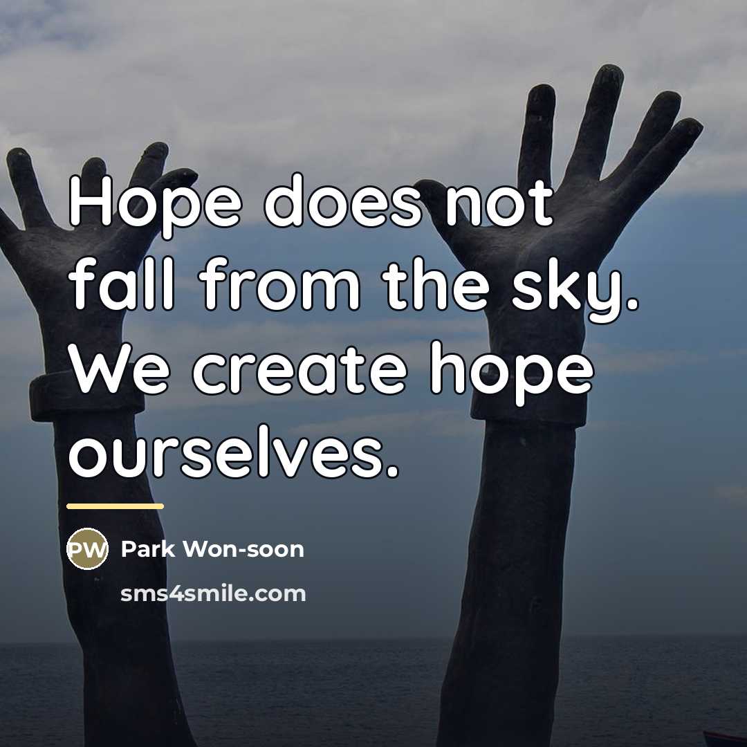 “Hope does not fall from the sky. We create hope…” quote by Park Won-soon
