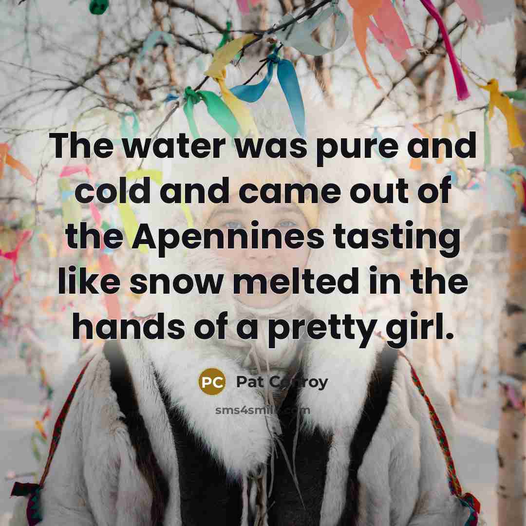 “The water was pure and cold and came out of…” quote by Pat Conroy