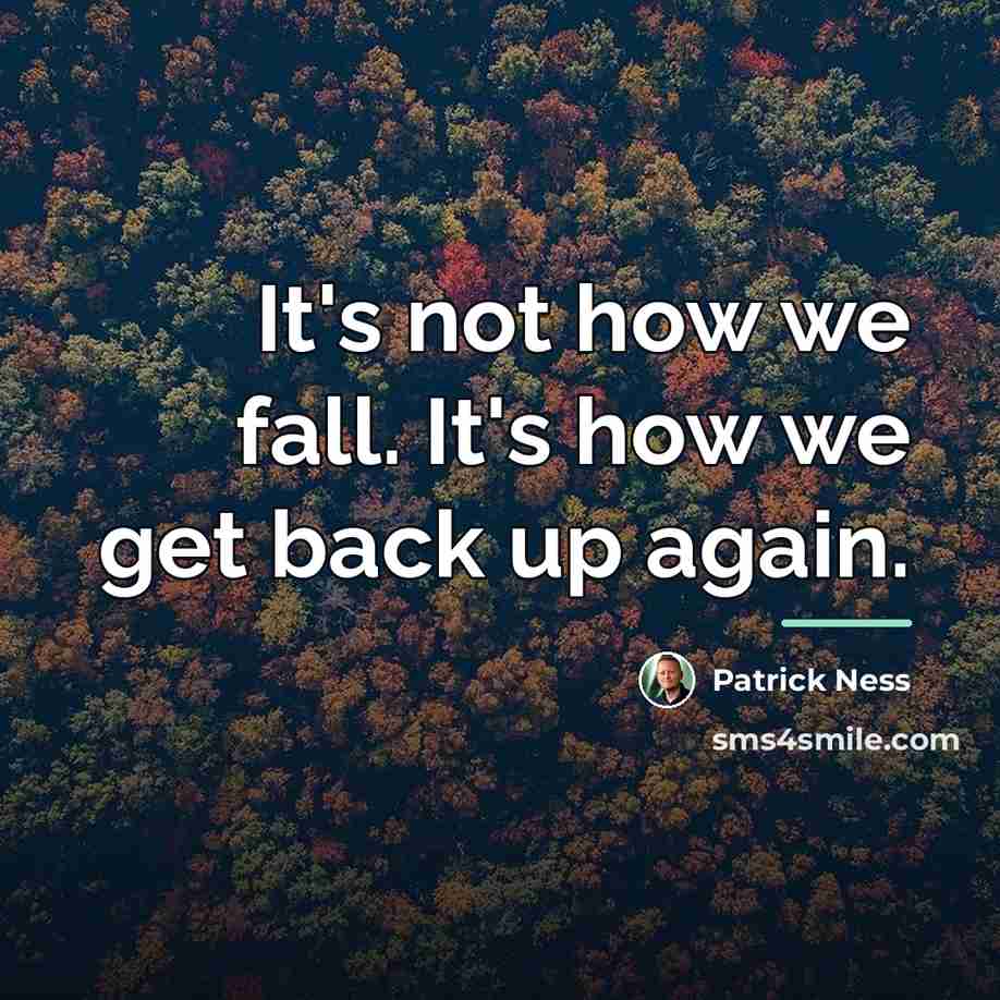 “It's not how we fall. It's how we get back…” quote by Patrick Ness