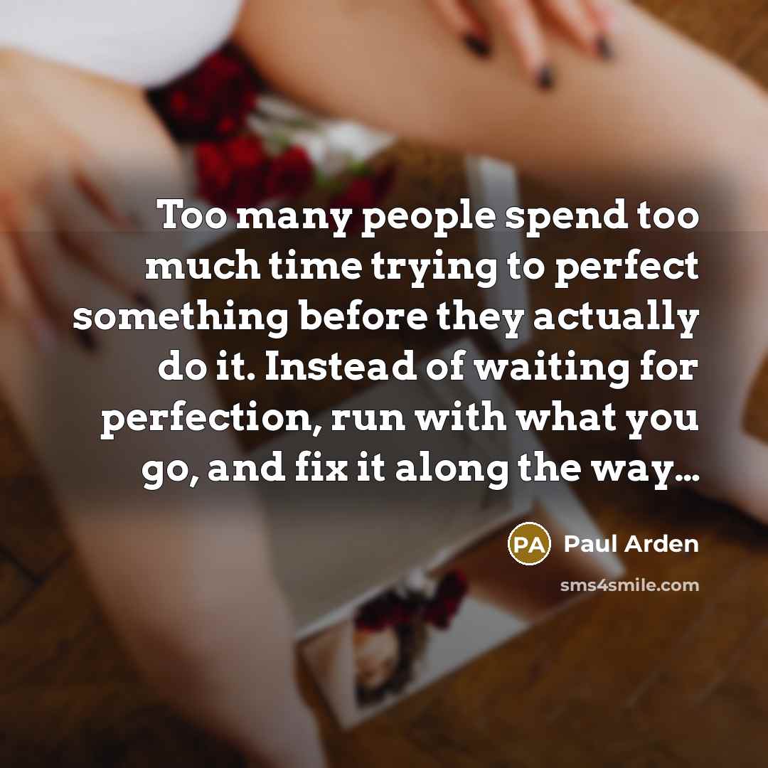 “Too many people spend too much time trying to perfect…” quote by Paul Arden
