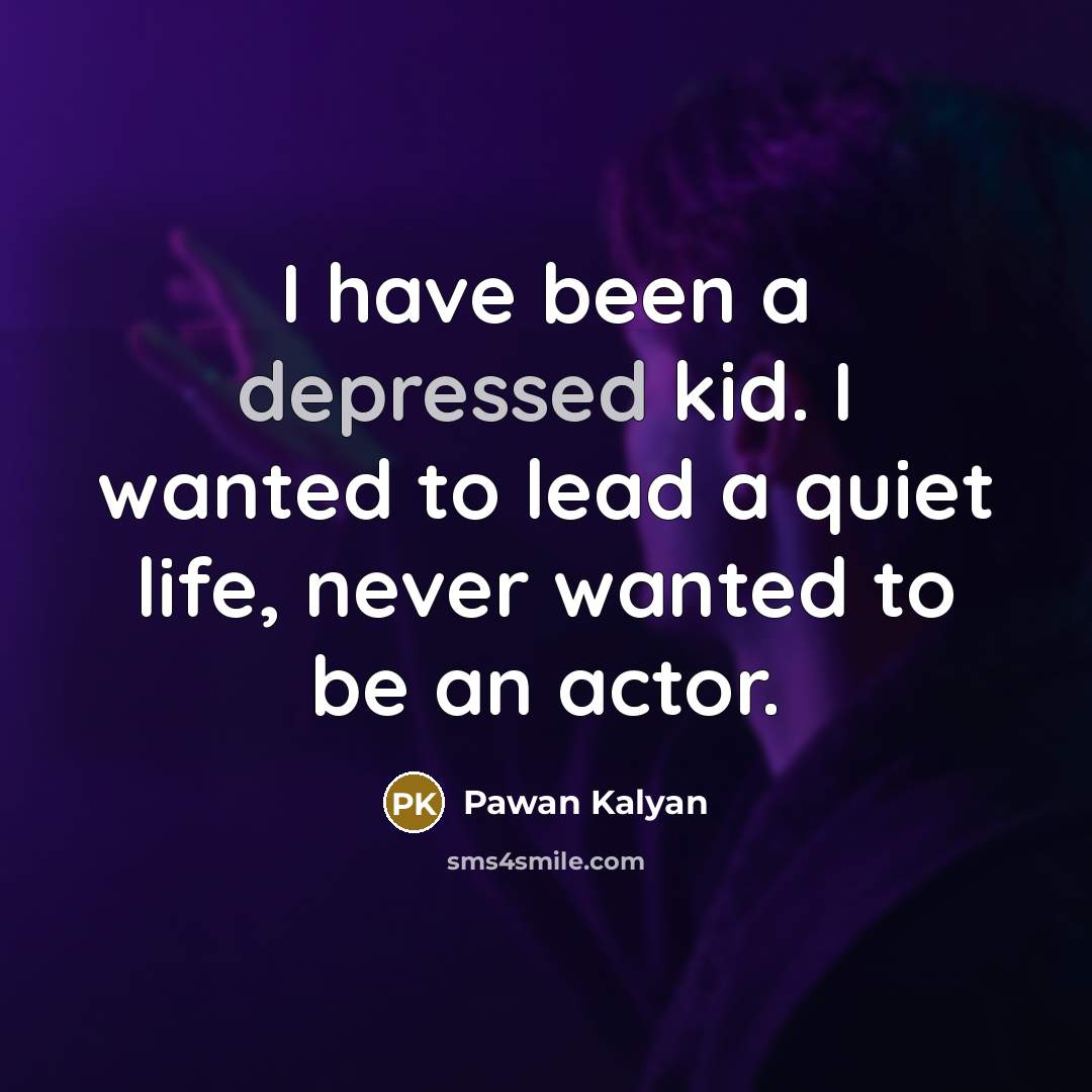 “I have been a depressed kid. I wanted to lead…” quote by Pawan Kalyan
