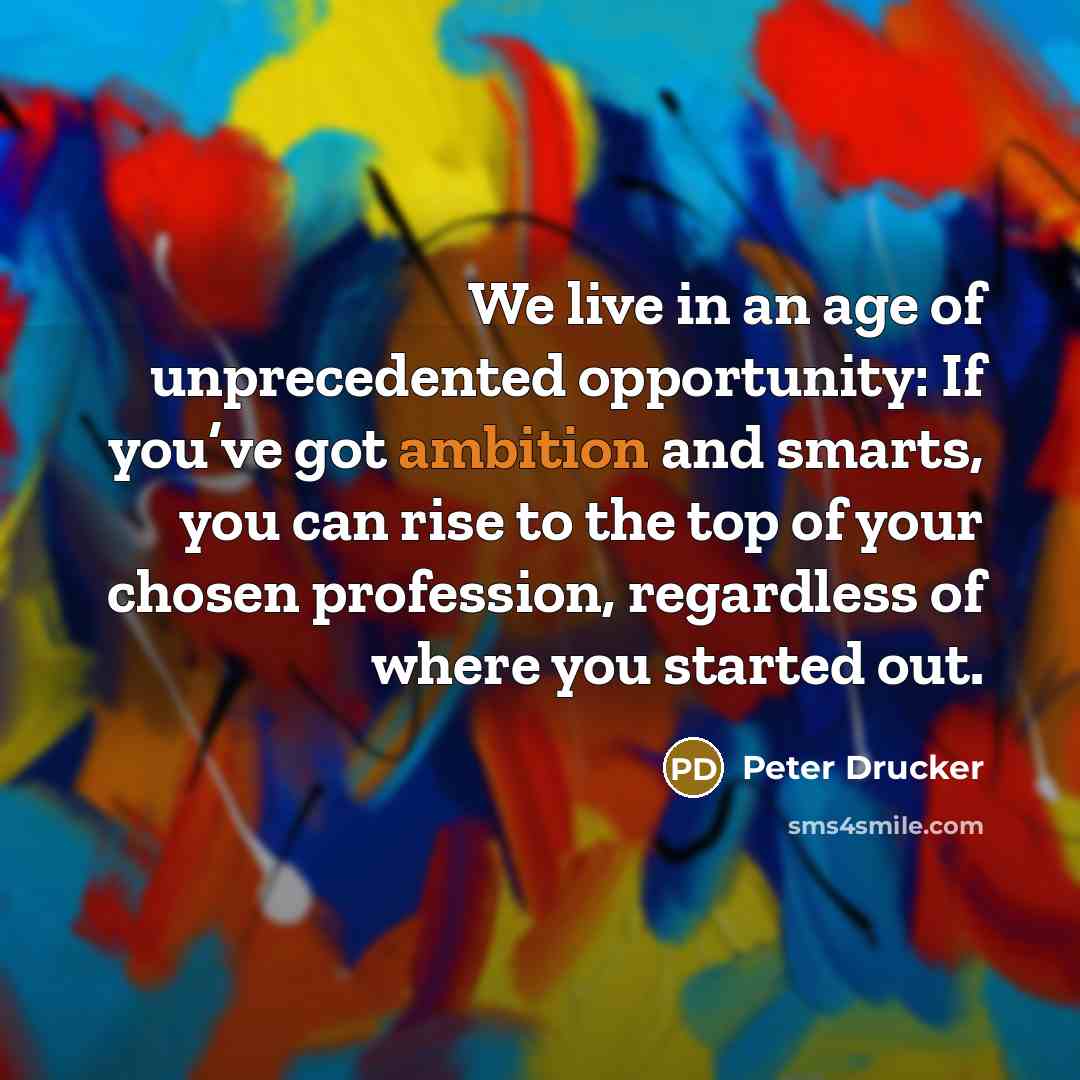 “We live in an age of unprecedented opportunity: If you’ve…” quote by Peter Drucker