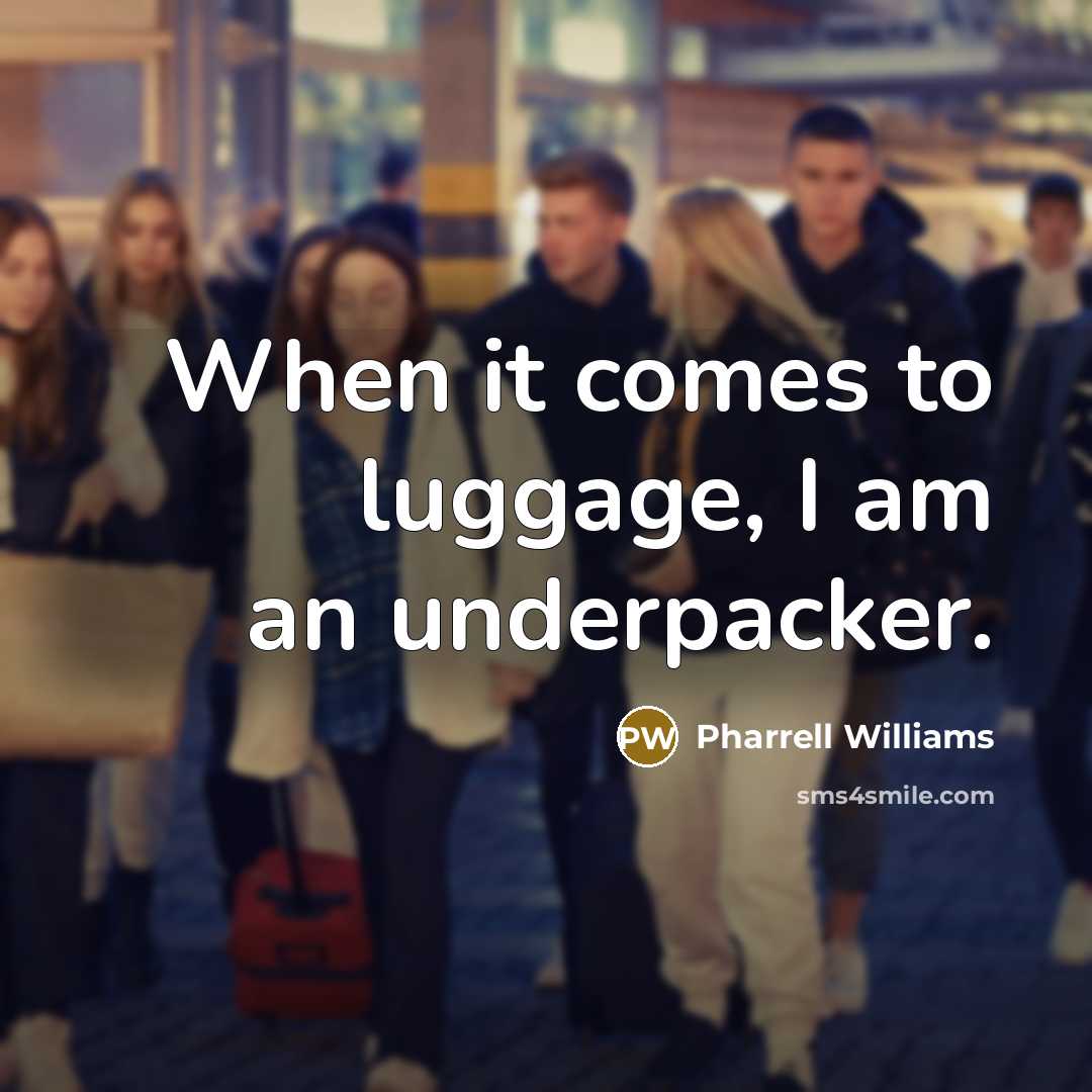 “When it comes to luggage, I am an underpacker.…” quote by Pharrell Williams