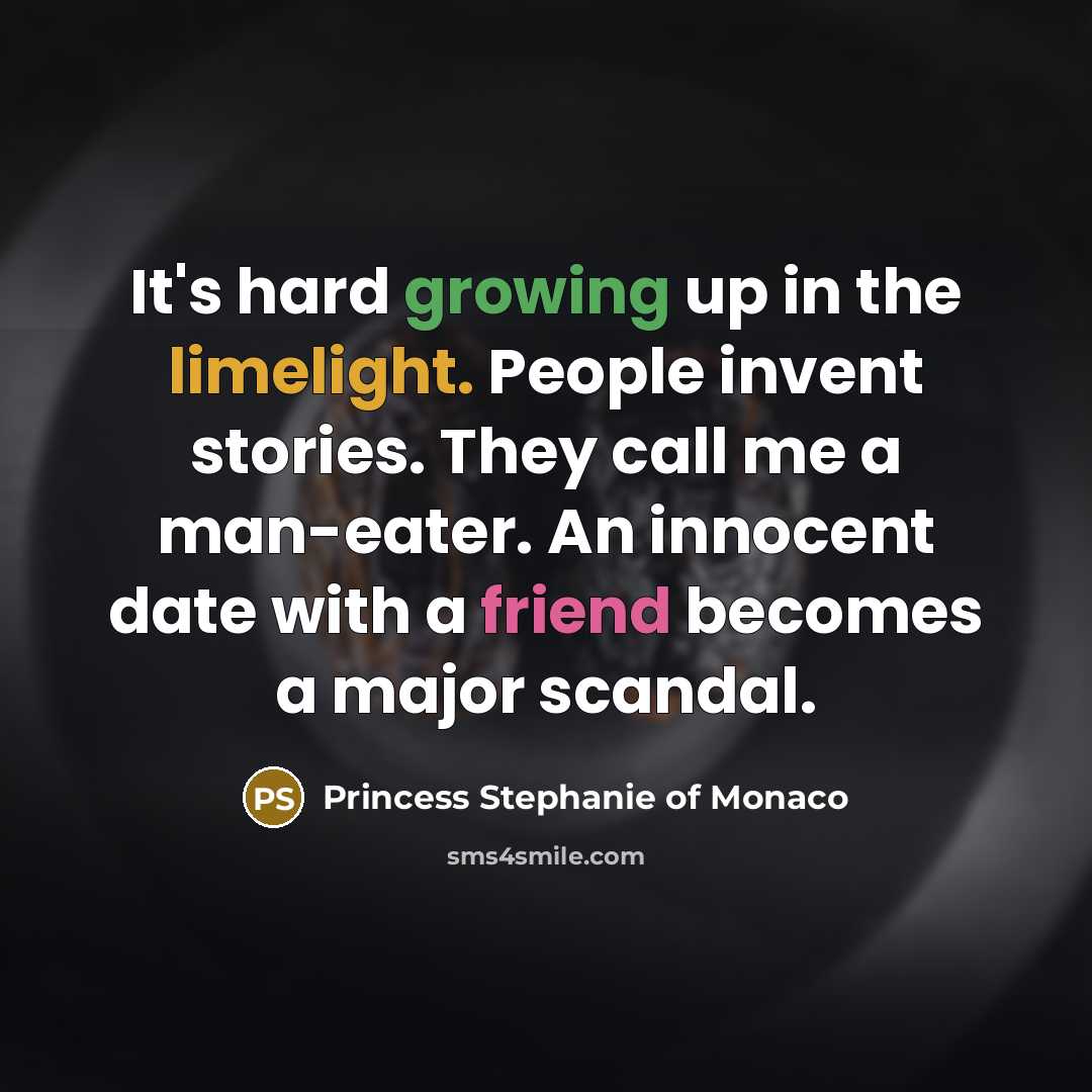 “It's hard growing up in the limelight. People invent stories. They call me a man-eater. An innocent date with a friend becomes a major scandal.” quote by Princess Stephanie of Monaco