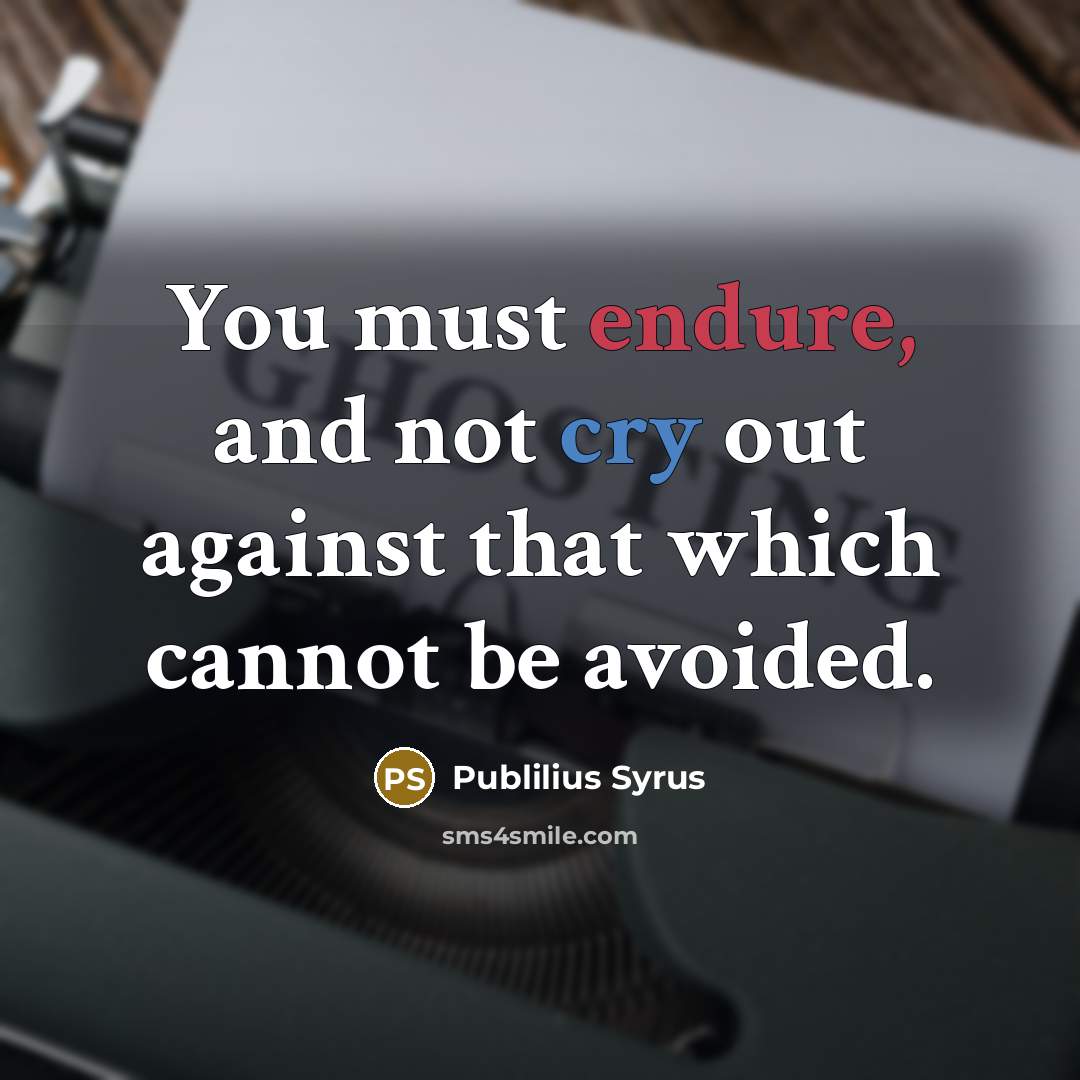 “You must endure, and not cry out against that which…” quote by Publilius Syrus