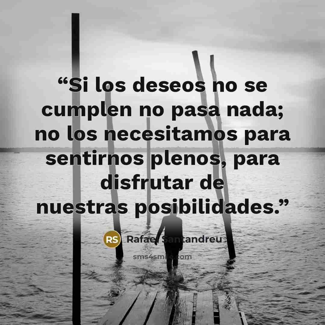 “Si los deseos no se cumplen no pasa nada; no los necesitamos para sentirnos plenos, para disfrutar de nuestras posibilidades.” quote by Rafael Santandreu