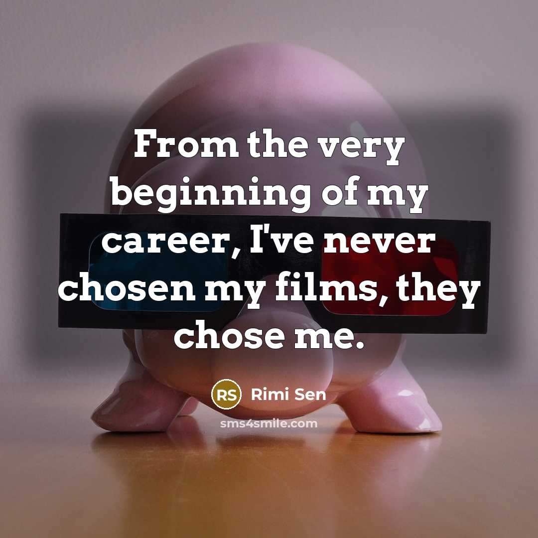 “From the very beginning of my career, I've never chosen…” quote by Rimi Sen