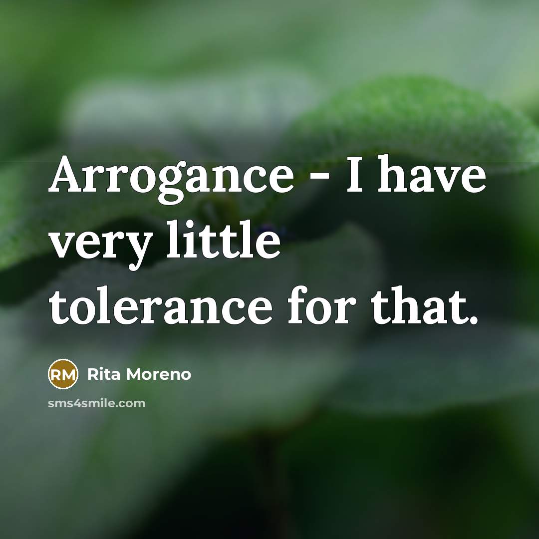 “Arrogance - I have very little tolerance for that.…” quote by Rita Moreno