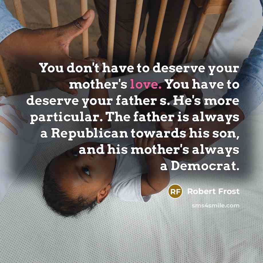 “You don't have to deserve your mother's love. You have…” quote by Robert Frost