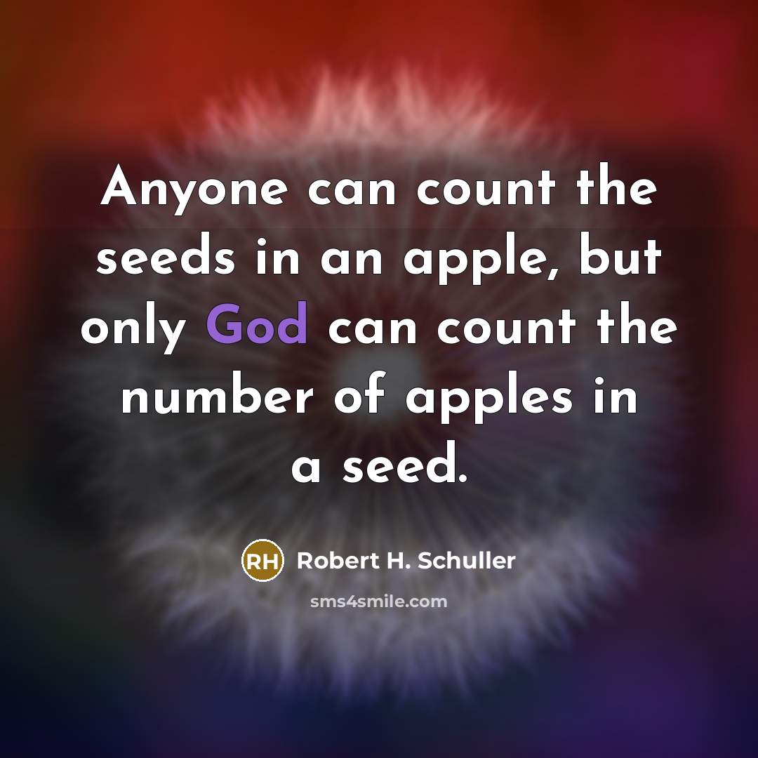 “Anyone can count the seeds in an apple, but only…” quote by Robert H. Schuller