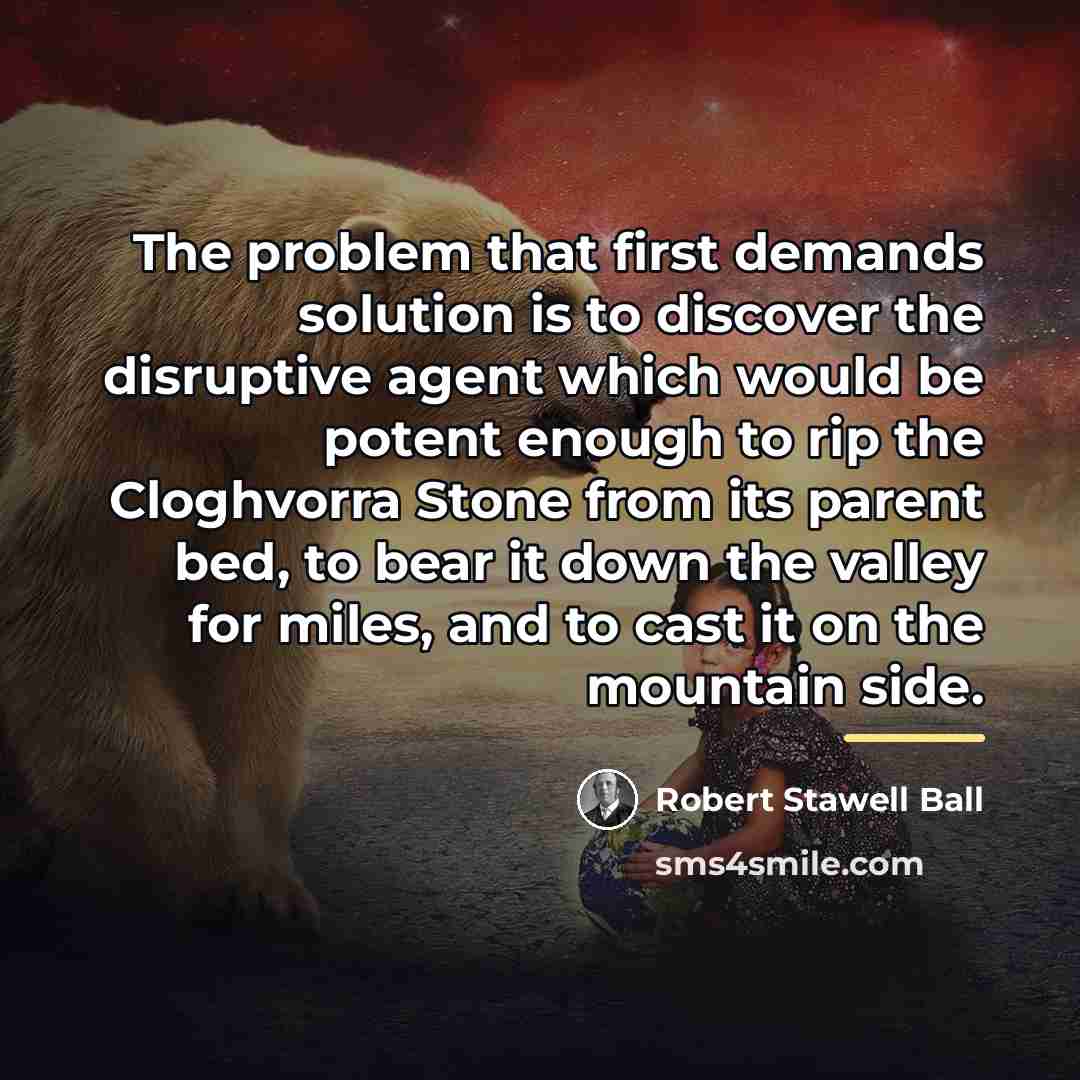 “The problem that first demands solution is to discover the…” quote by Robert Stawell Ball