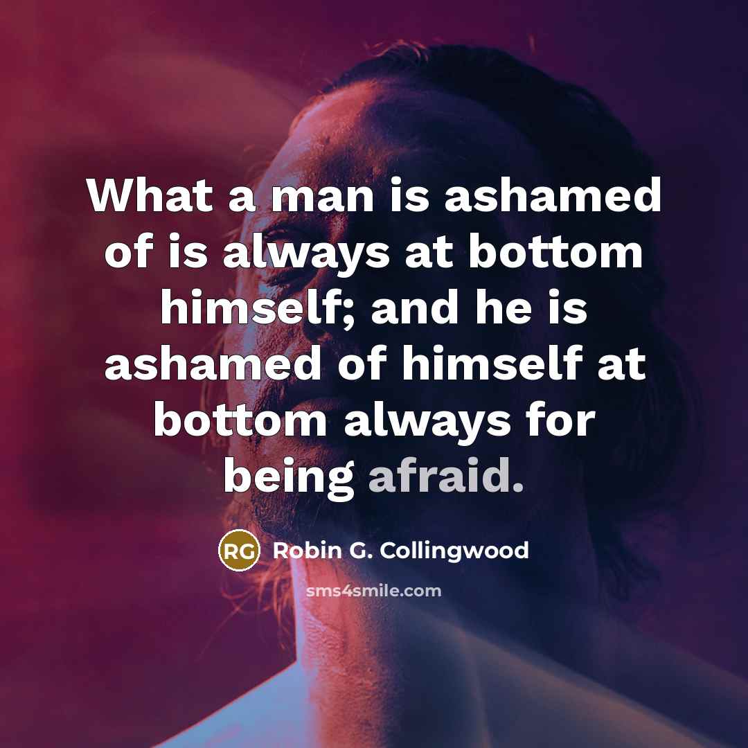 “What a man is ashamed of is always at bottom…” quote by Robin G. Collingwood