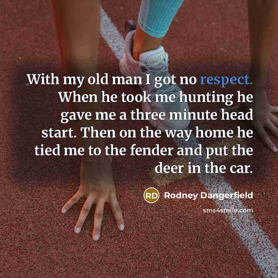 “With my old man I got no respect. When he…” quote by Rodney Dangerfield