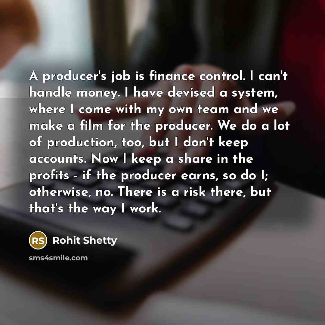 “A producer's job is finance control. I can't handle money.…” quote by Rohit Shetty