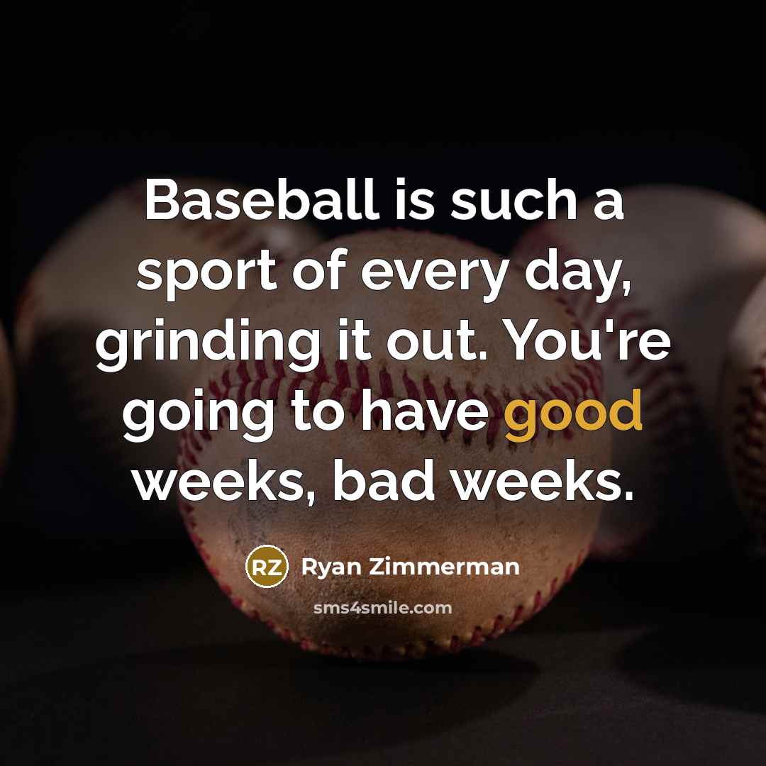 “Baseball is such a sport of every day, grinding it…” quote by Ryan Zimmerman