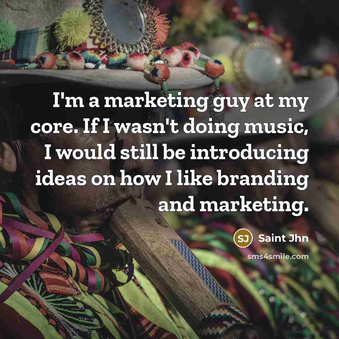 “I'm a marketing guy at my core. If I wasn't…” quote by Saint Jhn