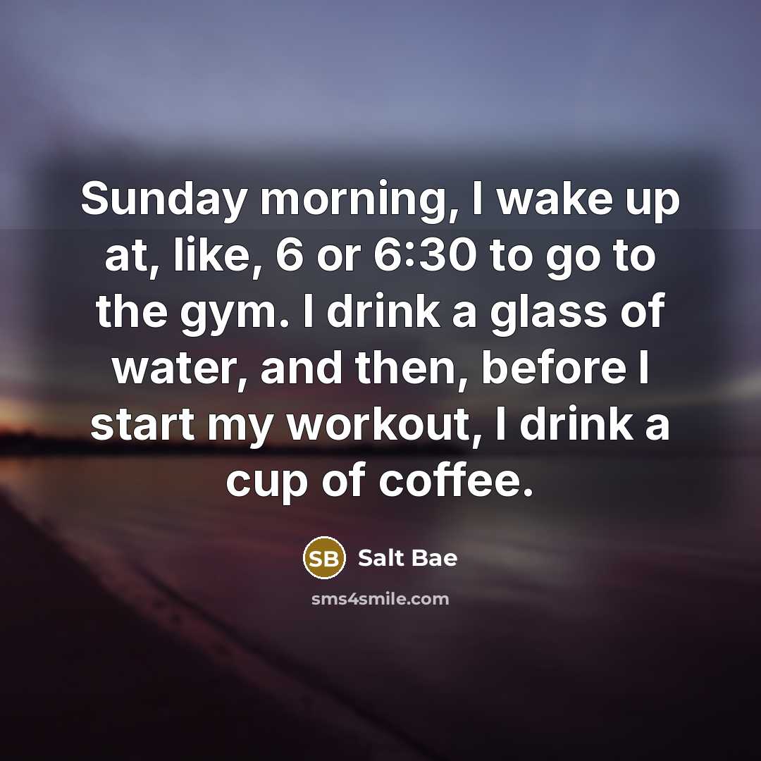“Sunday morning, I wake up at, like, 6 or 6:30…” quote by Salt Bae