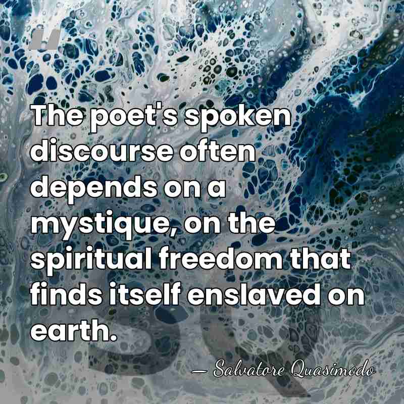 The poet's spoken discourse often depends on a mystique, on the spiritual&hellip; - Salvatore Quasimodo