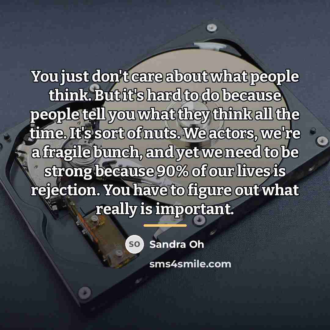 “You just don't care about what people think. But it's…” quote by Sandra Oh