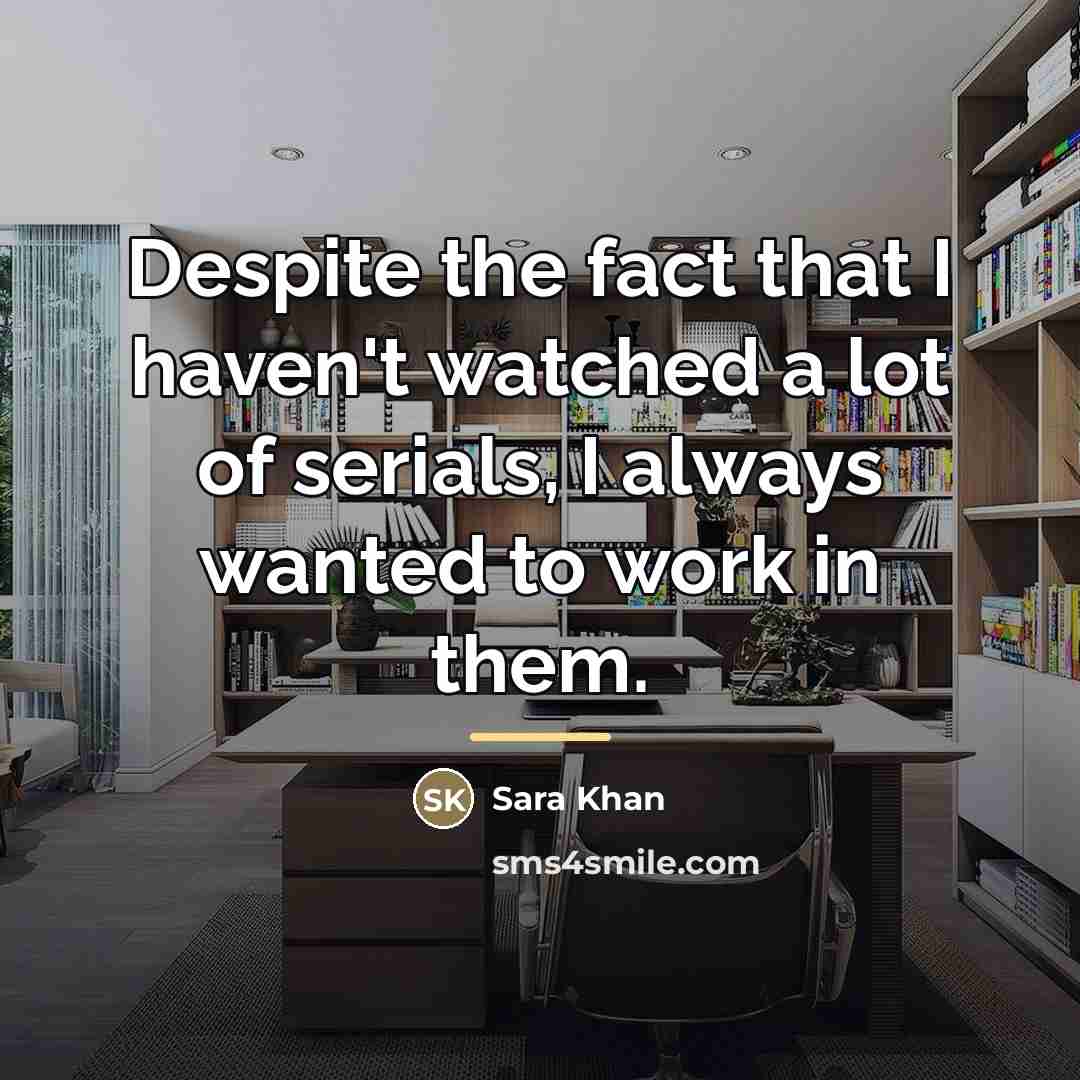“Despite the fact that I haven't watched a lot of…” quote by Sara Khan