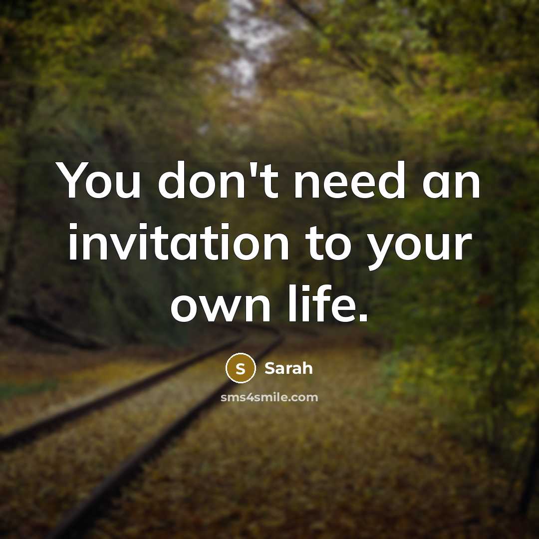 “You don't need an invitation to your own life.” quote by Sarah