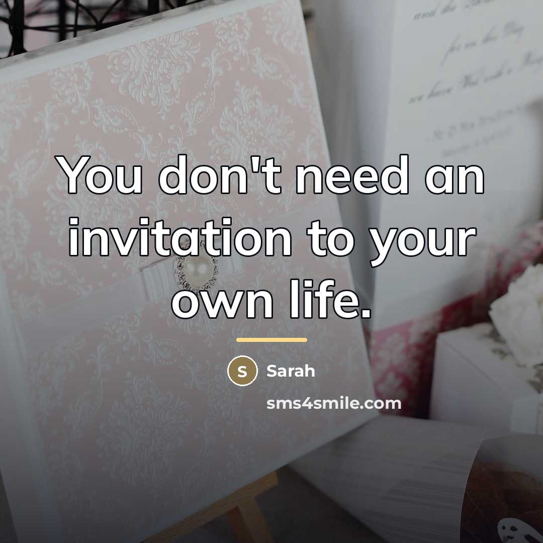 “You don't need an invitation to your own life.…” quote by Sarah