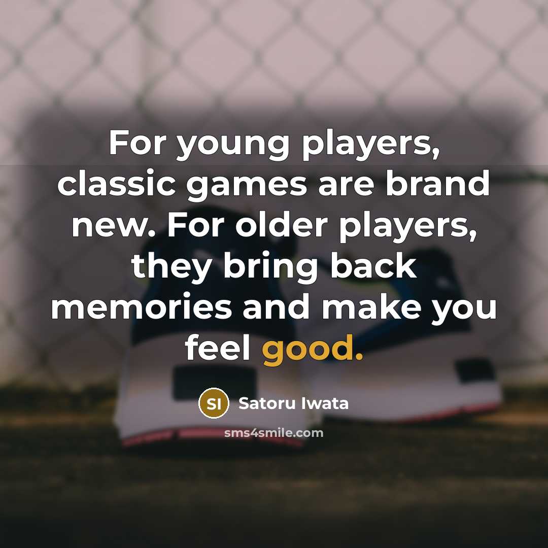 “For young players, classic games are brand new. For older…” quote by Satoru Iwata