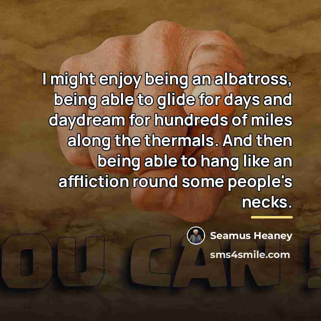 “I might enjoy being an albatross, being able to glide…” quote by Seamus Heaney