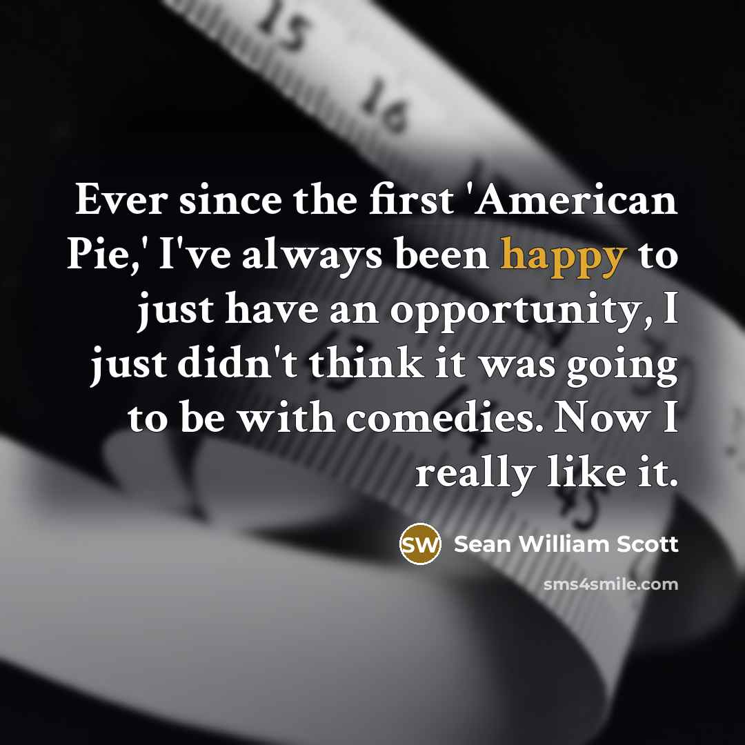 “Ever since the first 'American Pie,' I've always been happy…” quote by Sean William Scott