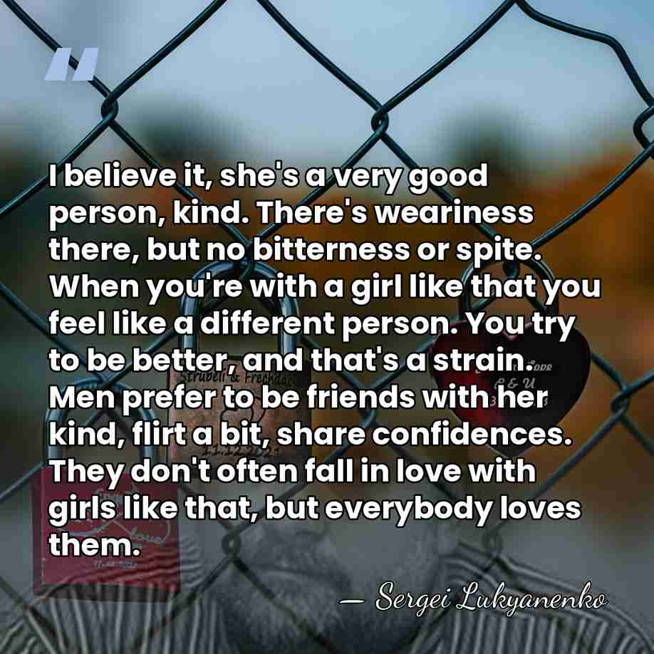 I believe it, she's a very good person, kind. There's weariness there,&hellip; - Sergei Lukyanenko