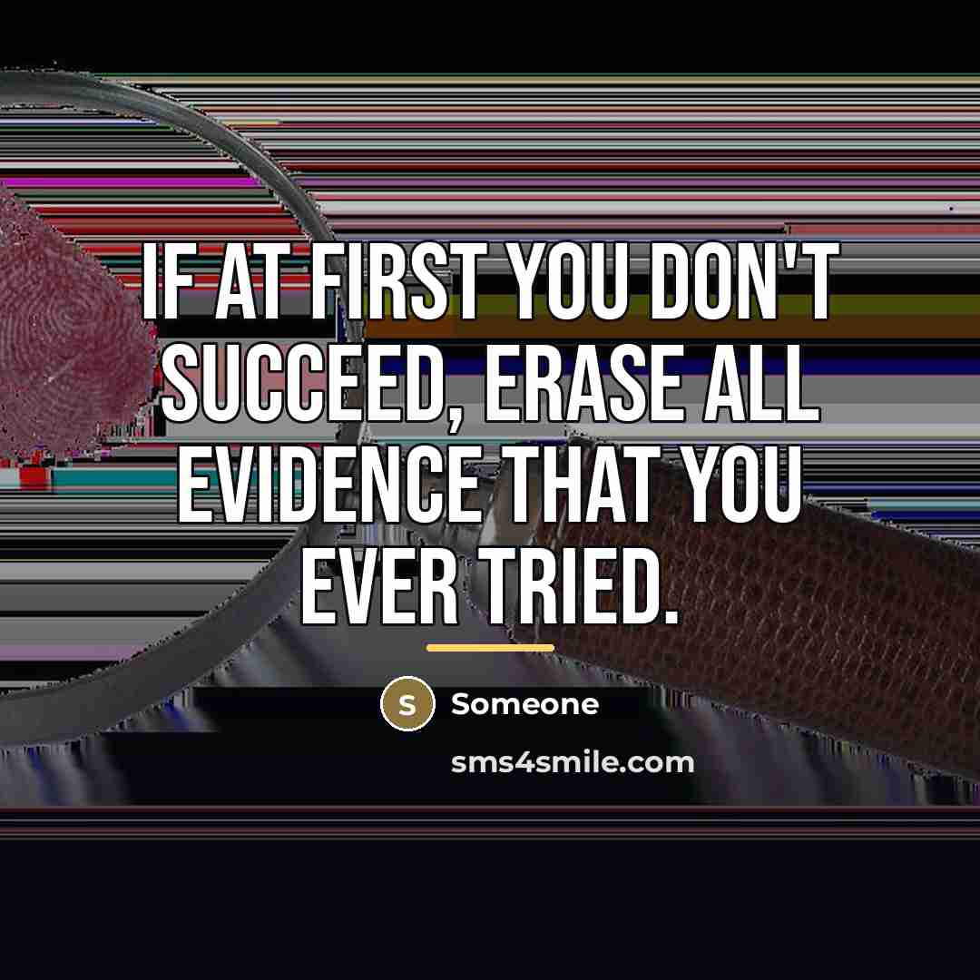 “If at first you don't succeed, erase all evidence that…” quote by Someone