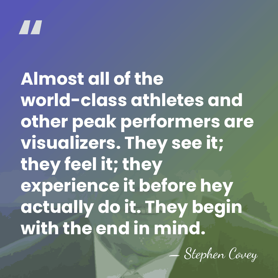 Almost all of the world-class athletes and other peak performers are visualizers.&hellip; - Stephen Covey