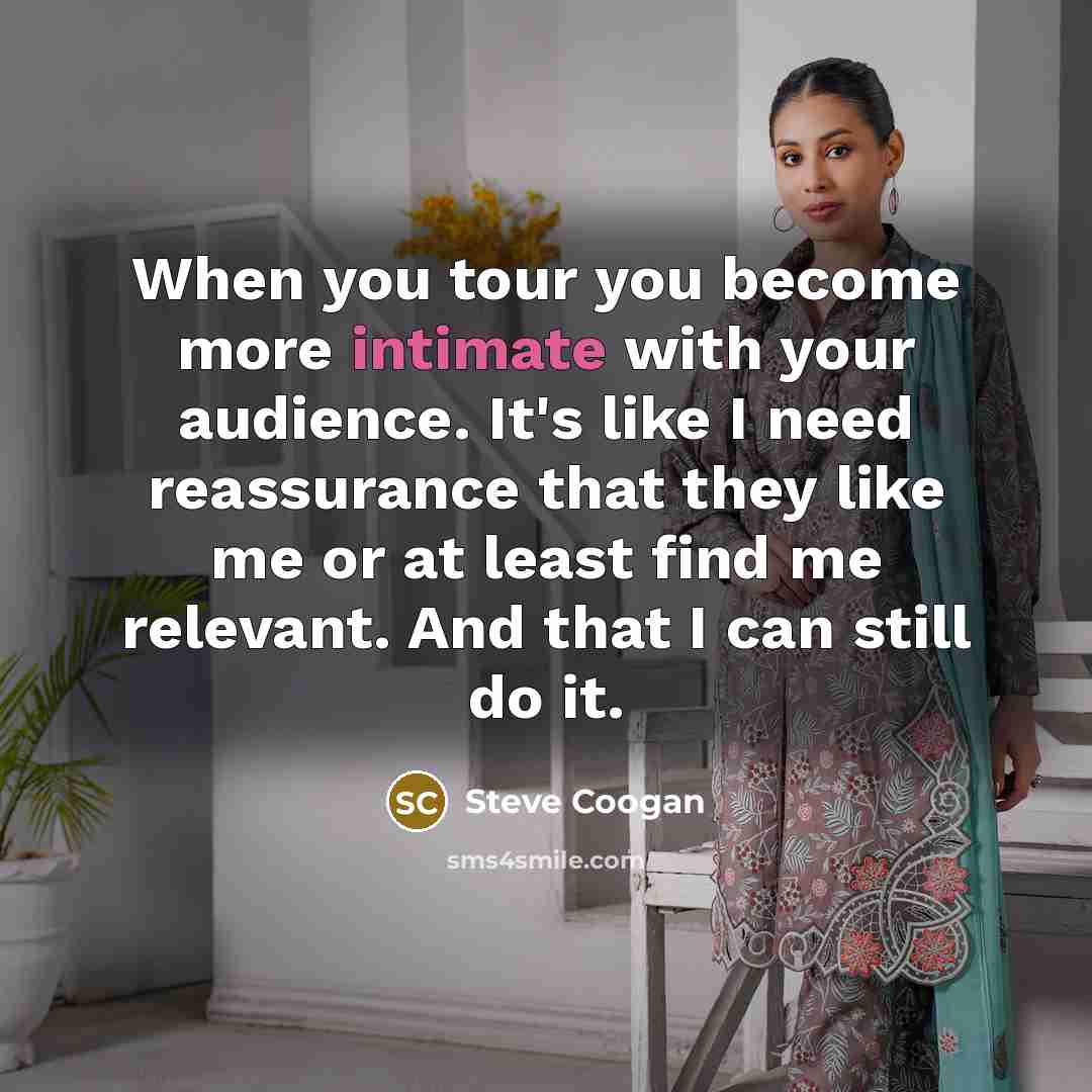 “When you tour you become more intimate with your audience.…” quote by Steve Coogan