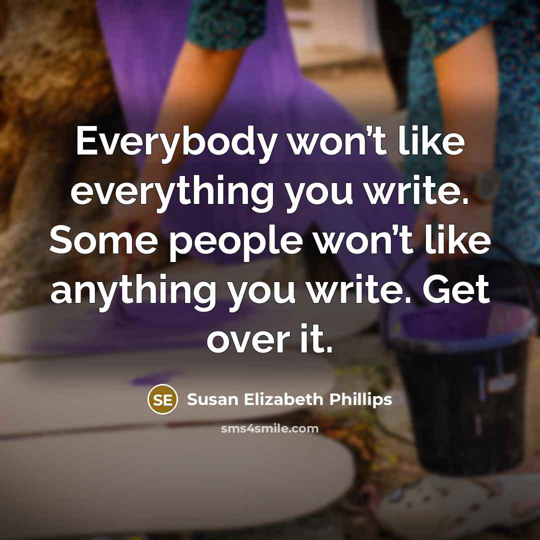 “Everybody won’t like everything you write. Some people won’t like…” quote by Susan Elizabeth Phillips
