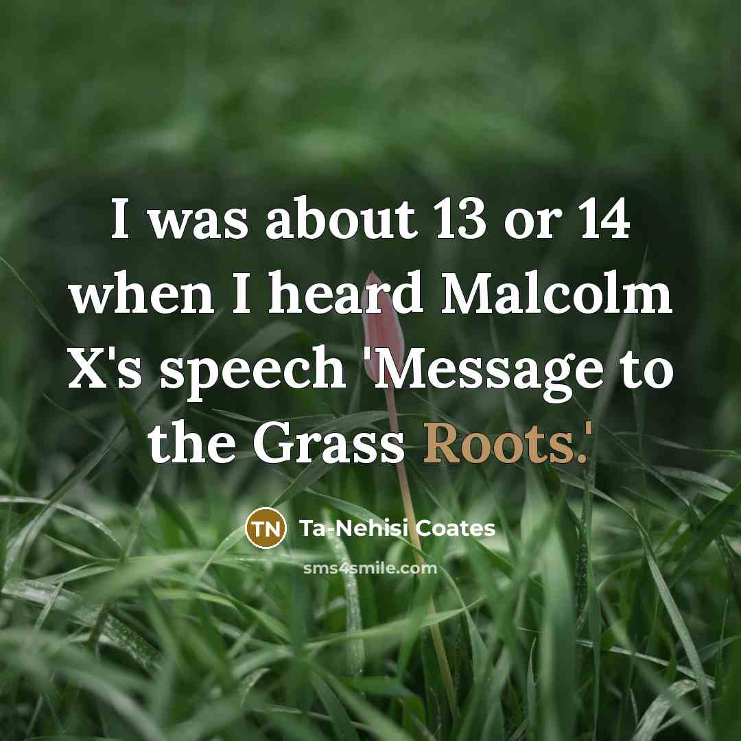 “I was about 13 or 14 when I heard Malcolm…” quote by Ta-Nehisi Coates