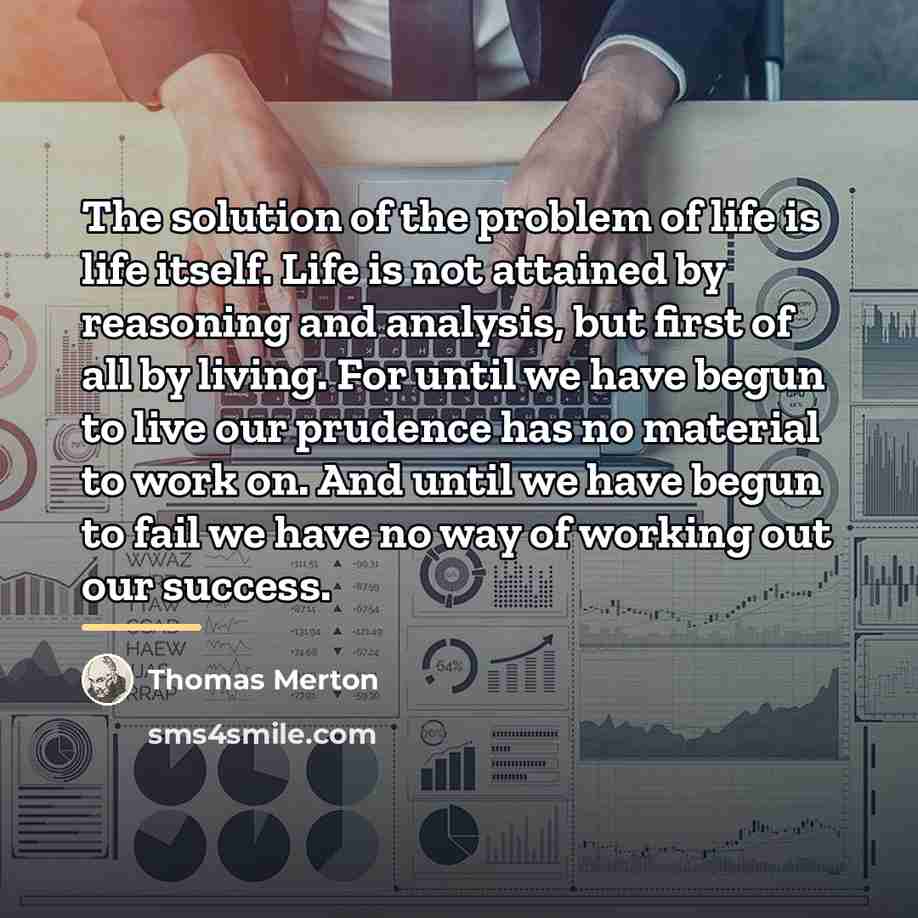 “The solution of the problem of life is life itself.…” quote by Thomas Merton