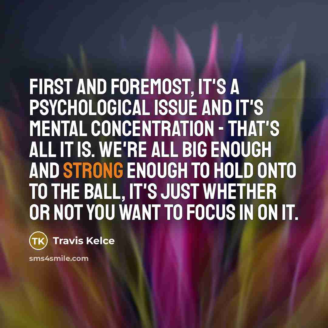“First and foremost, it's a psychological issue and it's mental…” quote by Travis Kelce