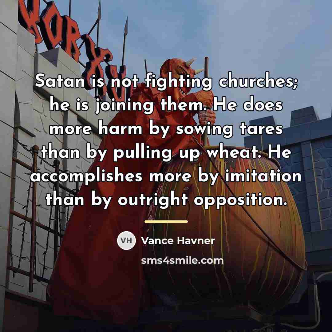 “Satan is not fighting churches; he is joining them. He…” quote by Vance Havner