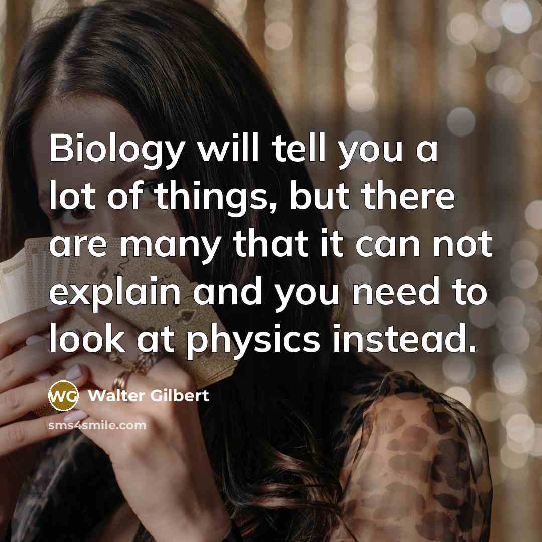 “Biology will tell you a lot of things, but there…” quote by Walter Gilbert