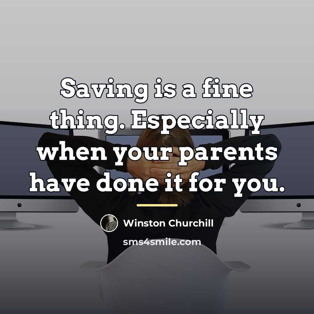 “Saving is a fine thing. Especially when your parents have…” quote by Winston Churchill