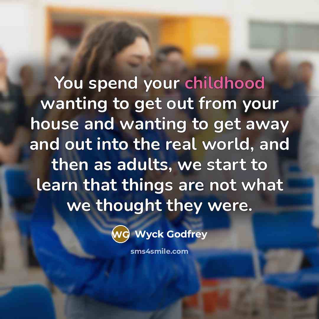 “You spend your childhood wanting to get out from your…” quote by Wyck Godfrey