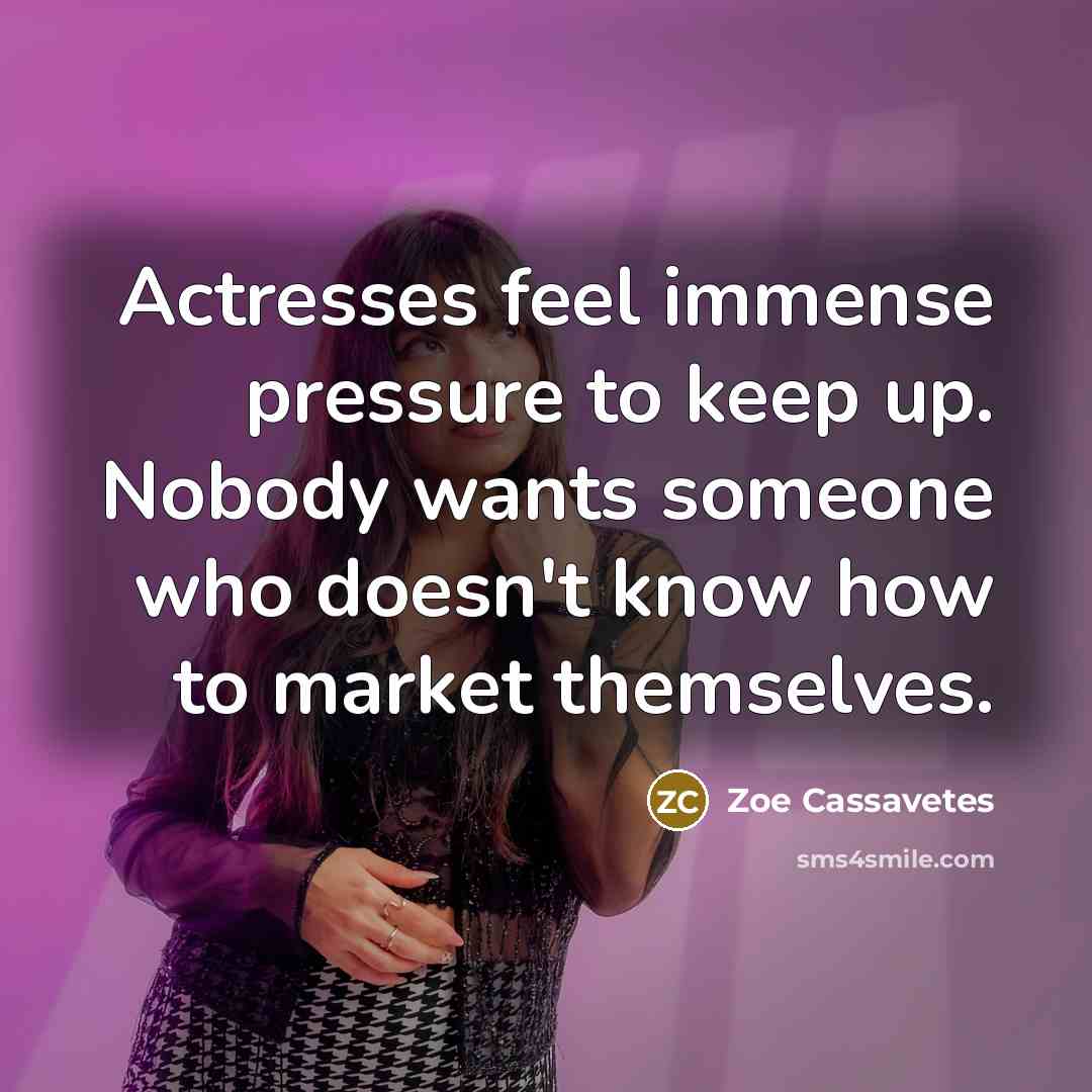 “Actresses feel immense pressure to keep up. Nobody wants someone…” quote by Zoe Cassavetes
